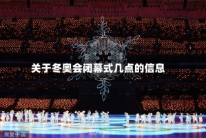 关于冬奥会闭幕式几点的信息