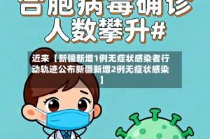 近来【新疆新增1例无症状感染者行动轨迹公布新疆新增2例无症状感染】