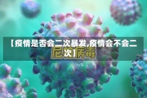 【疫情是否会二次暴发,疫情会不会二次】