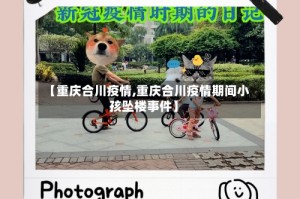 【重庆合川疫情,重庆合川疫情期间小孩坠楼事件】