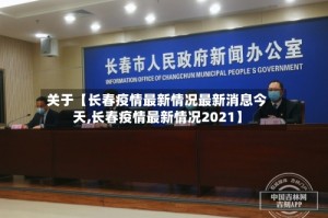 关于【长春疫情最新情况最新消息今天,长春疫情最新情况2021】