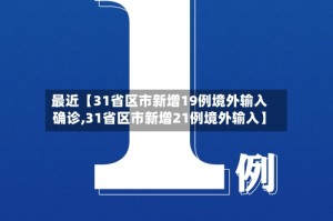 最近【31省区市新增19例境外输入确诊,31省区市新增21例境外输入】