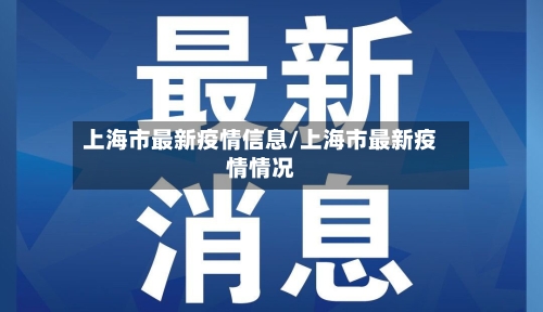 上海市最新疫情信息/上海市最新疫情情况-第1张图片
