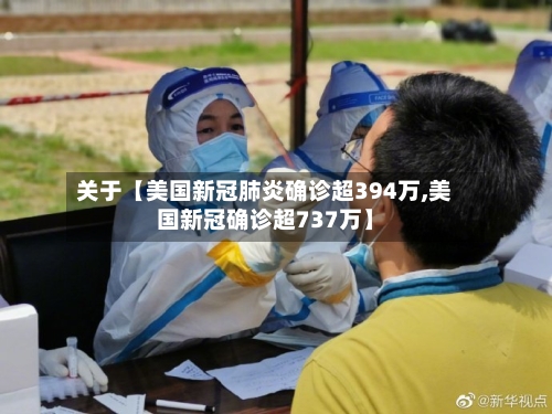关于【美国新冠肺炎确诊超394万,美国新冠确诊超737万】-第1张图片