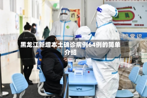 黑龙江新增本土确诊病例64例的简单介绍-第1张图片