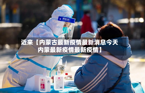 近来【内蒙古最新疫情最新消息今天内蒙最新疫情最新疫情】-第1张图片
