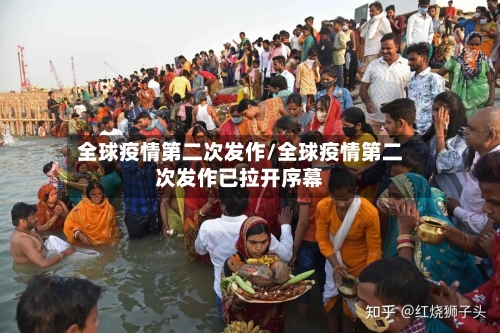 全球疫情第二次发作/全球疫情第二次发作已拉开序幕-第1张图片