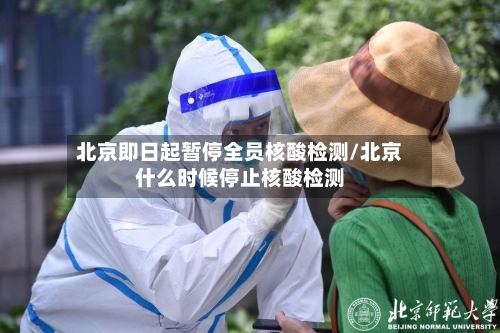 北京即日起暂停全员核酸检测/北京什么时候停止核酸检测-第1张图片