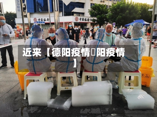 近来【德阳疫情徳阳疫情】-第1张图片