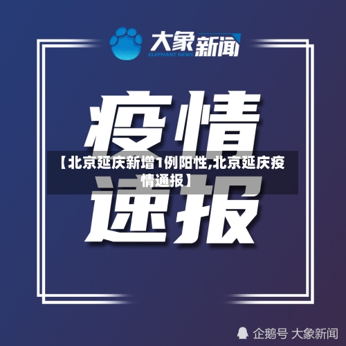 【北京延庆新增1例阳性,北京延庆疫情通报】-第1张图片