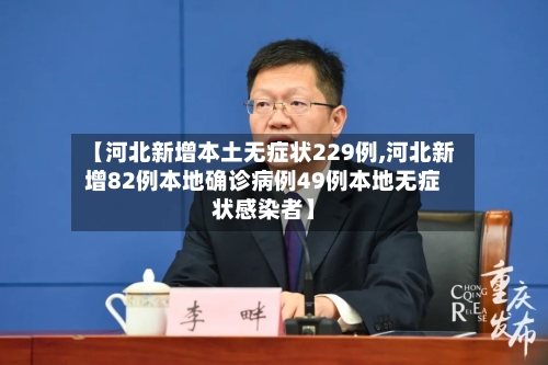 【河北新增本土无症状229例,河北新增82例本地确诊病例49例本地无症状感染者】-第1张图片