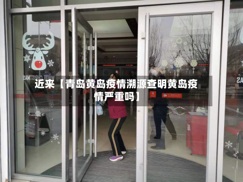 近来【青岛黄岛疫情溯源查明黄岛疫情严重吗】-第1张图片