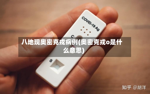 八地现奥密克戎病例(奥密克戎o是什么意思)-第3张图片