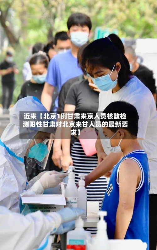 近来【北京1例甘肃来京人员核酸检测阳性甘肃对北京来甘人员的最新要求】-第2张图片
