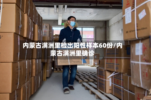 内蒙古满洲里检出阳性样本60份/内蒙古满洲里确诊-第2张图片