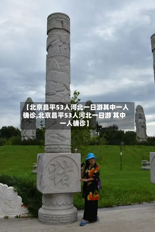 【北京昌平53人河北一日游其中一人确诊,北京昌平53人河北一日游 其中一人确诊】-第1张图片