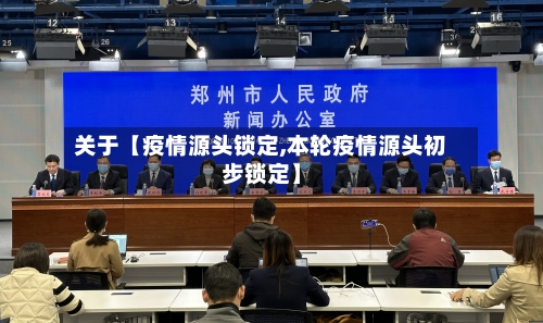 关于【疫情源头锁定,本轮疫情源头初步锁定】-第2张图片