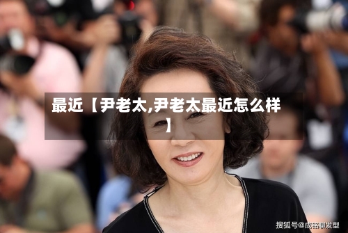 最近【尹老太,尹老太最近怎么样】-第1张图片