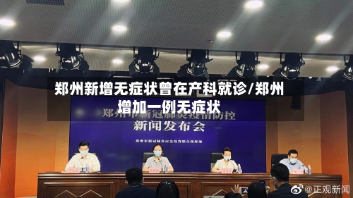 郑州新增无症状曾在产科就诊/郑州增加一例无症状-第2张图片