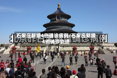 石家庄新增4例确诊病例/石家庄新增4例确诊轨迹-第2张图片