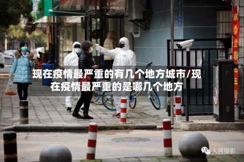 现在疫情最严重的有几个地方城市/现在疫情最严重的是哪几个地方-第1张图片