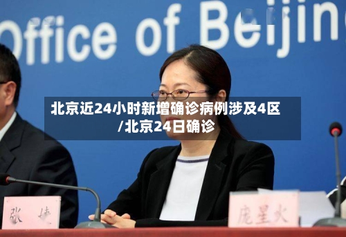 北京近24小时新增确诊病例涉及4区/北京24日确诊-第1张图片