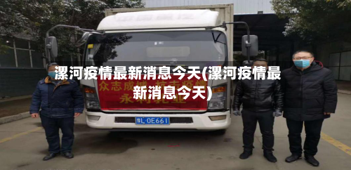 漯河疫情最新消息今天(漯河疫情最新消息今天)-第2张图片