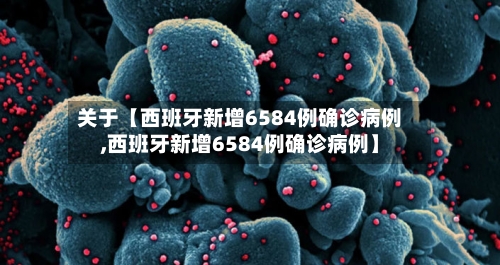关于【西班牙新增6584例确诊病例,西班牙新增6584例确诊病例】-第2张图片