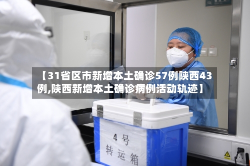 【31省区市新增本土确诊57例陕西43例,陕西新增本土确诊病例活动轨迹】-第1张图片