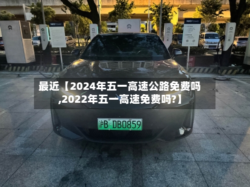 最近【2024年五一高速公路免费吗,2022年五一高速免费吗?】-第1张图片