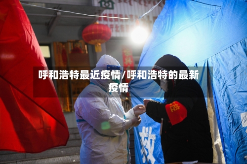 呼和浩特最近疫情/呼和浩特的最新疫情-第2张图片