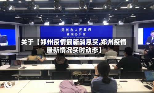 关于【郑州疫情最新消息实,郑州疫情最新情况实时动态】-第1张图片