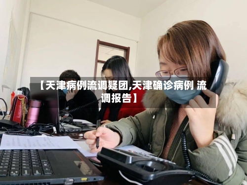 【天津病例流调疑团,天津确诊病例 流调报告】-第1张图片