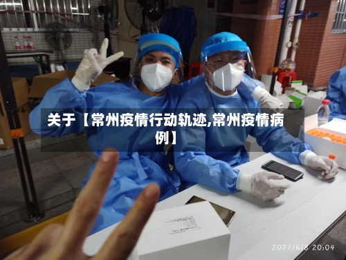 关于【常州疫情行动轨迹,常州疫情病例】-第2张图片