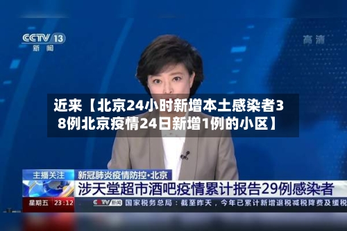 近来【北京24小时新增本土感染者38例北京疫情24日新增1例的小区】-第1张图片