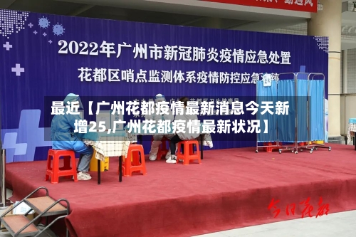 最近【广州花都疫情最新消息今天新增25,广州花都疫情最新状况】-第2张图片