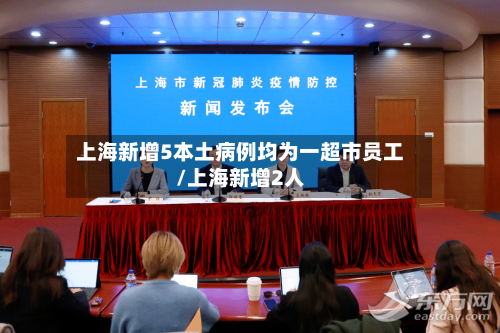 上海新增5本土病例均为一超市员工/上海新增2人-第1张图片