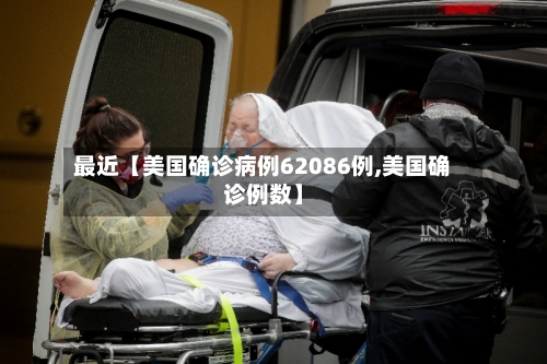 最近【美国确诊病例62086例,美国确诊例数】-第2张图片