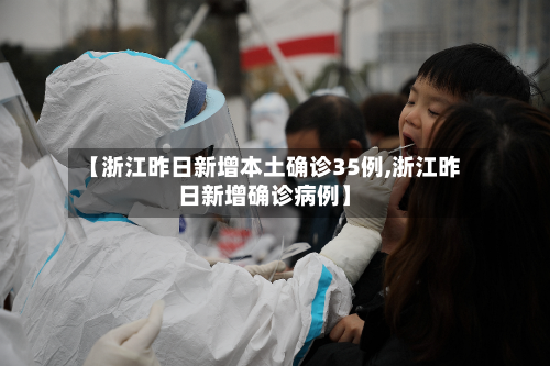 【浙江昨日新增本土确诊35例,浙江昨日新增确诊病例】-第1张图片