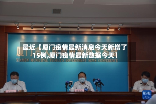 最近【厦门疫情最新消息今天新增了15例,厦门疫情最新数据今天】-第1张图片