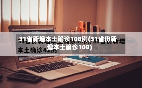 31省新增本土确诊108例(31省份新增本土确诊108)-第1张图片