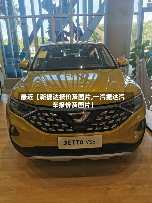 最近【新捷达报价及图片,一汽捷达汽车报价及图片】-第1张图片
