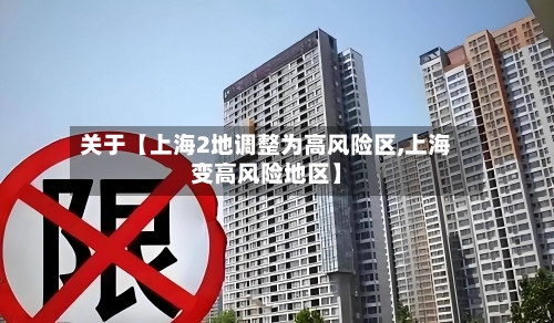 关于【上海2地调整为高风险区,上海变高风险地区】-第3张图片