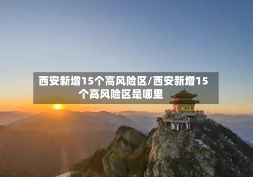 西安新增15个高风险区/西安新增15个高风险区是哪里-第3张图片