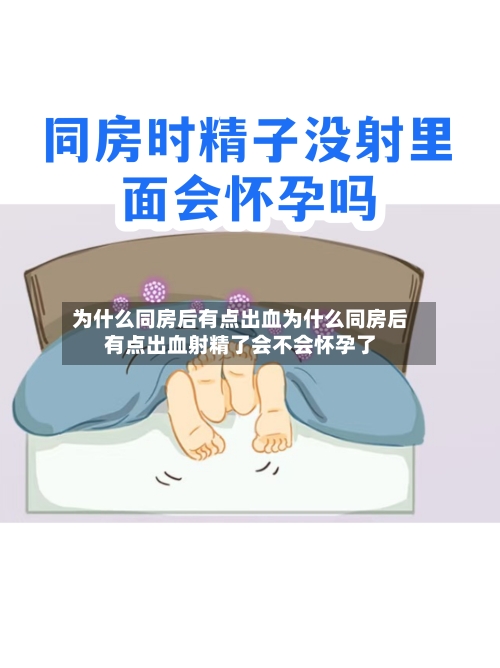 为什么同房后有点出血为什么同房后有点出血射精了会不会怀孕了