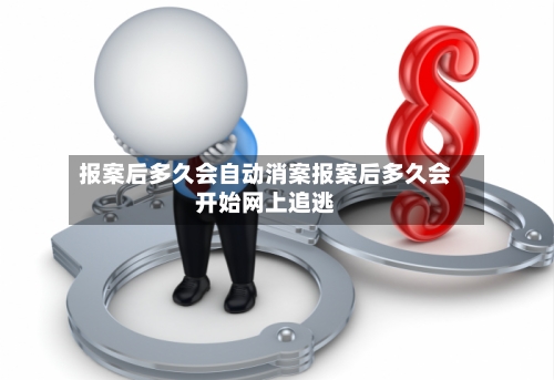 报案后多久会自动消案报案后多久会开始网上追逃